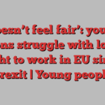 ‘Doesn’t feel fair’: young Britons struggle with losing right to work in EU since Brexit | Young people