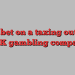 Don’t bet on a taxing outcome for UK gambling companies