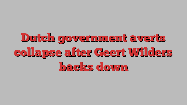 Dutch government averts collapse after Geert Wilders backs down