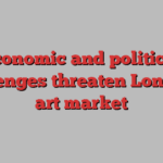 Economic and political challenges threaten London’s art market