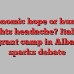 Economic hope or human rights headache? Italy’s migrant camp in Albania sparks debate