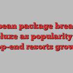 European package breaks go deluxe as popularity of top-end resorts grows