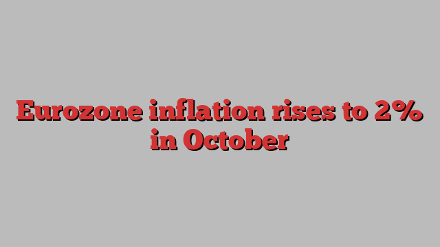 Eurozone inflation rises to 2% in October