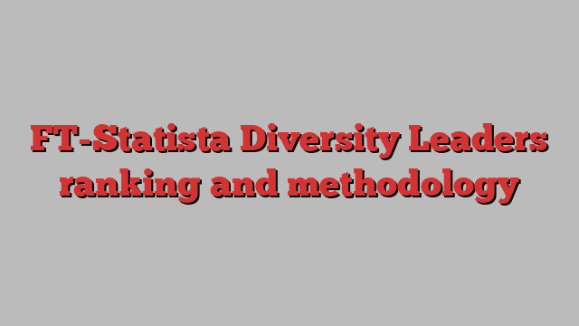 FT-Statista Diversity Leaders ranking and methodology