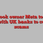 Facebook owner Meta to share data with UK banks to counter scams