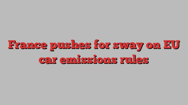 France pushes for sway on EU car emissions rules