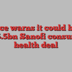 France warns it could block €15.5bn Sanofi consumer health deal