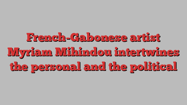 French-Gabonese artist Myriam Mihindou intertwines the personal and the political