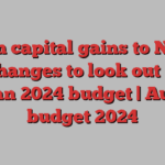 From capital gains to NICs: tax changes to look out for in autumn 2024 budget | Autumn budget 2024