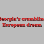 Georgia’s crumbling European dream