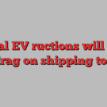 Global EV ructions will put a drag on shipping too