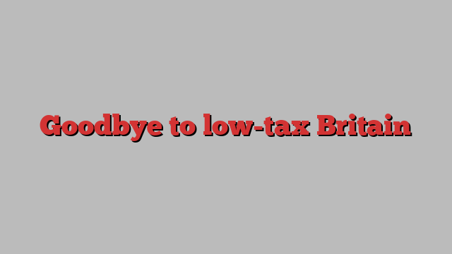 Goodbye to low-tax Britain