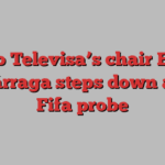 Grupo Televisa’s chair Emilio Azcárraga steps down amid Fifa probe