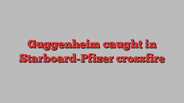 Guggenheim caught in Starboard-Pfizer crossfire