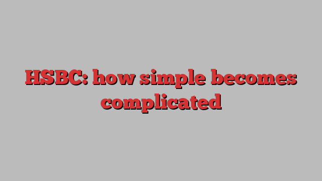 HSBC: how simple becomes complicated