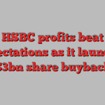 HSBC profits beat expectations as it launches $3bn share buyback