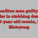 Hamilton man guilty of murder in stabbing death of his 16-year-old cousin, Mark Bistoyong