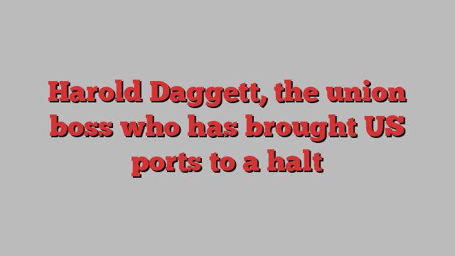 Harold Daggett, the union boss who has brought US ports to a halt