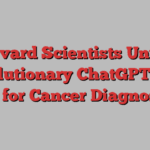 Harvard Scientists Unveil Revolutionary ChatGPT-Like AI for Cancer Diagnosis