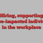 Hiring, supporting justice-impacted individuals in the workplace