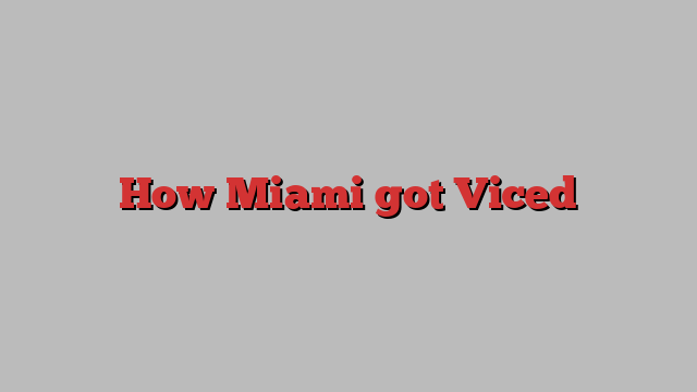 How Miami got Viced