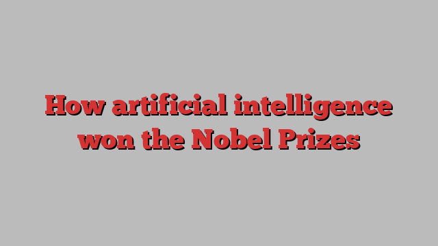 How artificial intelligence won the Nobel Prizes