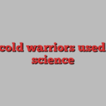 How cold warriors used hard science