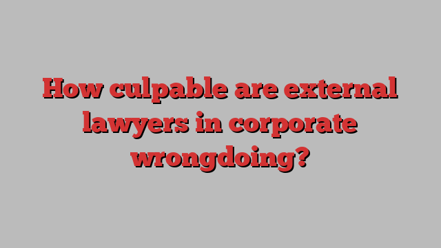 How culpable are external lawyers in corporate wrongdoing?