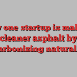 How one startup is making cleaner asphalt by decarbonizing natural gas