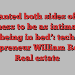 ‘I wanted both sides of the business to be as intimate as being in bed’: tech entrepreneur William Reeve | Real estate