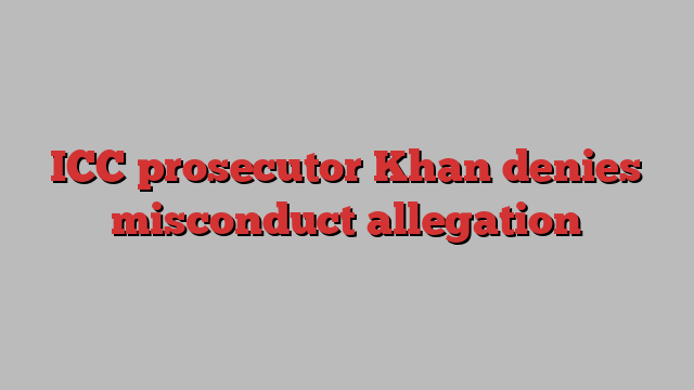 ICC prosecutor Khan denies misconduct allegation