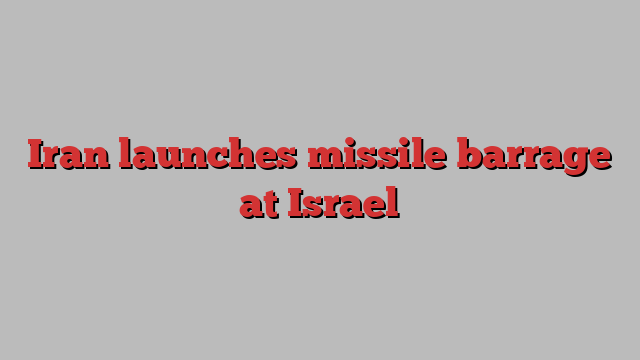 Iran launches missile barrage at Israel