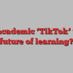 Is academic ‘TikTok’ the future of learning?