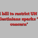 Israel bill to restrict UN relief for Palestinians sparks ‘grave concern’