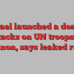 Israel launched a dozen attacks on UN troops in Lebanon, says leaked report