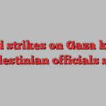 Israeli strikes on Gaza kill 22, Palestinian officials say