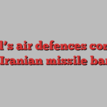 Israel’s air defences contend with Iranian missile barrage