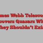 James Webb Telescope Discovers Quasars Where They Shouldn’t Exist