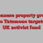 Japanese property group Tokyo Tatemono targeted by UK activist fund