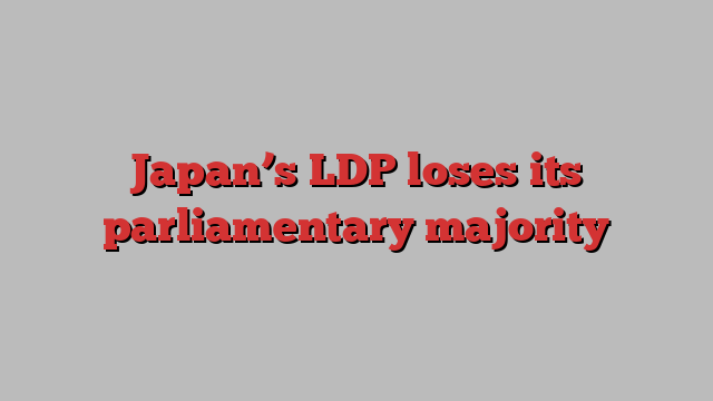 Japan’s LDP loses its parliamentary majority