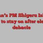 Japan’s PM Shigeru Ishiba vows to stay on after election debacle