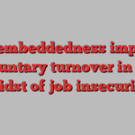 Job embeddedness impacts voluntary turnover in the midst of job insecurity