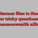 Keir Starmer flies to Samoa to answer tricky questions from Commonwealth allies