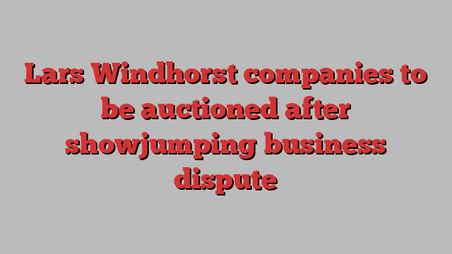 Lars Windhorst companies to be auctioned after showjumping business dispute