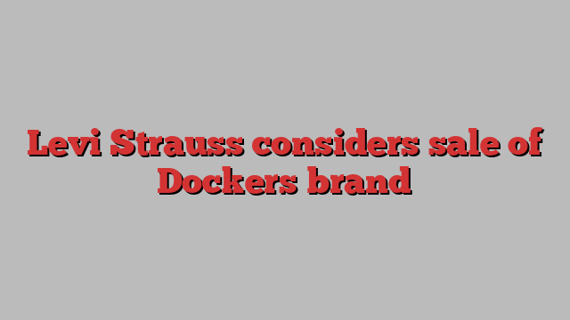 Levi Strauss considers sale of Dockers brand