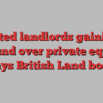 Listed landlords gaining ground over private equity, says British Land boss