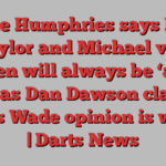 Luke Humphries says Phil Taylor and Michael van Gerwen will always be ‘above me’ as Dan Dawson claims James Wade opinion is wrong | Darts News