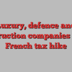 Luxury, defence and construction companies bit by French tax hike