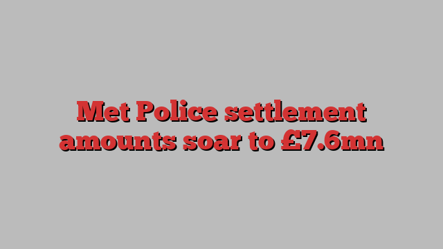 Met Police settlement amounts soar to £7.6mn