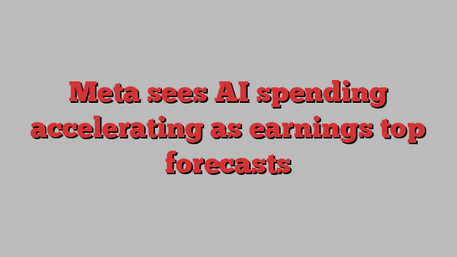 Meta sees AI spending accelerating as earnings top forecasts